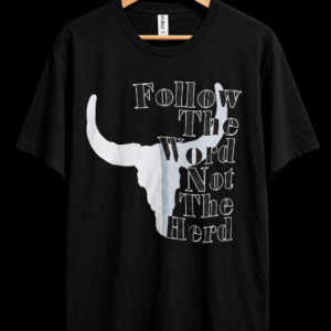 Follow the Word, Not the Herd T-Shirt