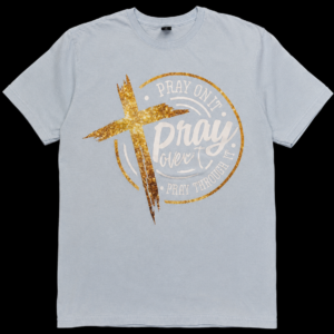 Pray On It, Pray Over It, Pray Through It T-Shirt